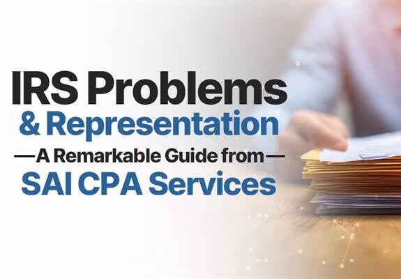 IRS Problems & Representation: A Simple Guide by SAI CPA Services